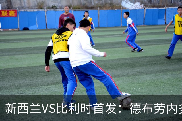 新西兰VS比利时首发：德布劳内多库先发 卢卡库替补待命